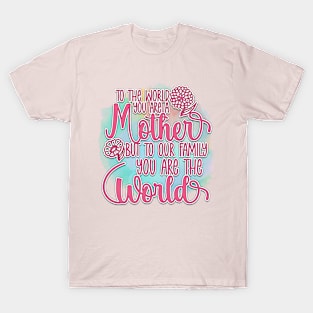 To The World You Are A Mother... T-Shirt